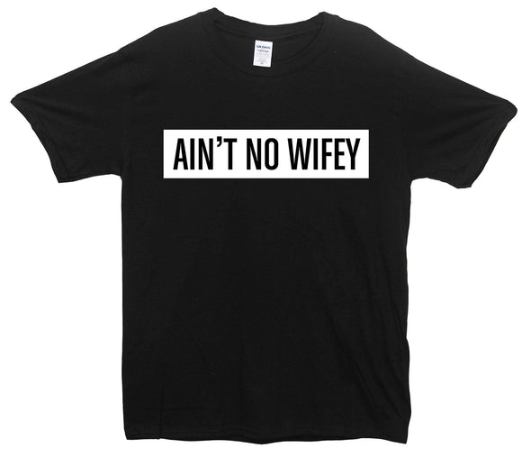 Ain't No Wifey Printed T-Shirt - Mr Wings Emporium 