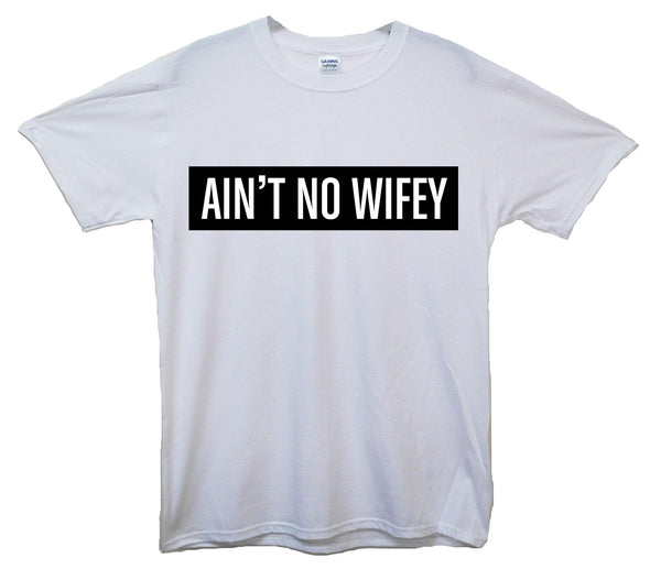 Ain't No Wifey Printed T-Shirt - Mr Wings Emporium 