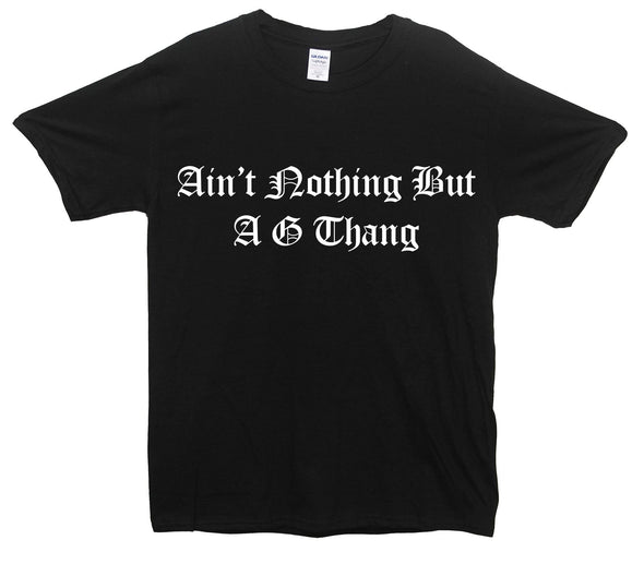 Ain't Nothing But A G Thang Printed T-Shirt - Mr Wings Emporium 