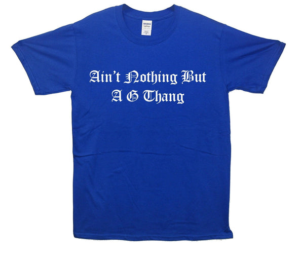 Ain't Nothing But A G Thang Printed T-Shirt - Mr Wings Emporium 