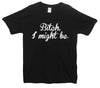 Bitch I Might Be Printed T-Shirt - Mr Wings Emporium 