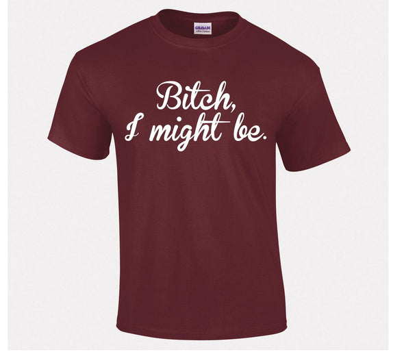 Bitch I Might Be Printed T-Shirt - Mr Wings Emporium 