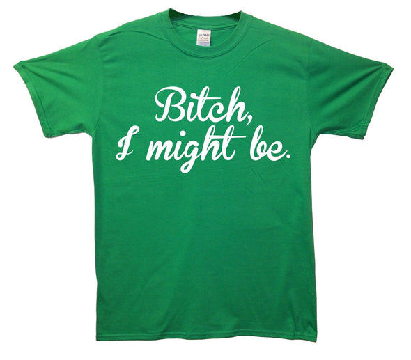 Bitch I Might Be Printed T-Shirt - Mr Wings Emporium 