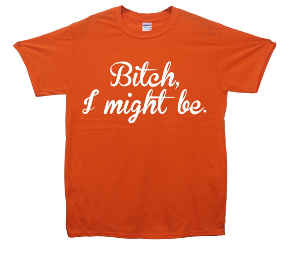 Bitch I Might Be Printed T-Shirt - Mr Wings Emporium 