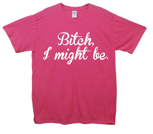 Bitch I Might Be Printed T-Shirt - Mr Wings Emporium 