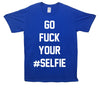 Go Fuck Your Selfie Printed T-Shirt - Mr Wings Emporium 