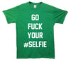 Go Fuck Your Selfie Printed T-Shirt - Mr Wings Emporium 