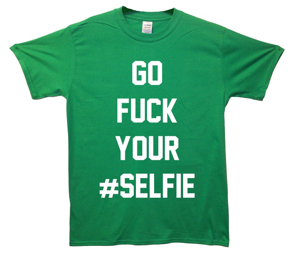 Go Fuck Your Selfie Printed T-Shirt - Mr Wings Emporium 