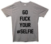 Go Fuck Your Selfie Printed T-Shirt - Mr Wings Emporium 