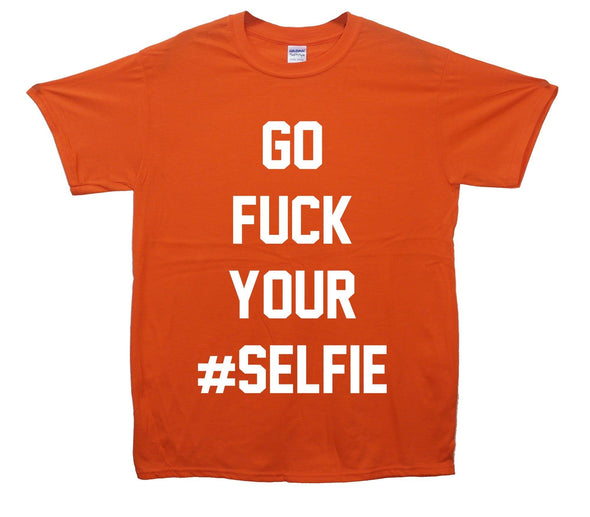 Go Fuck Your Selfie Printed T-Shirt - Mr Wings Emporium 