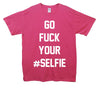 Go Fuck Your Selfie Printed T-Shirt - Mr Wings Emporium 