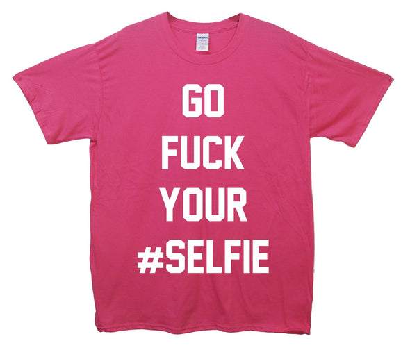 Go Fuck Your Selfie Printed T-Shirt - Mr Wings Emporium 