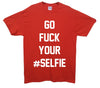 Go Fuck Your Selfie Printed T-Shirt - Mr Wings Emporium 