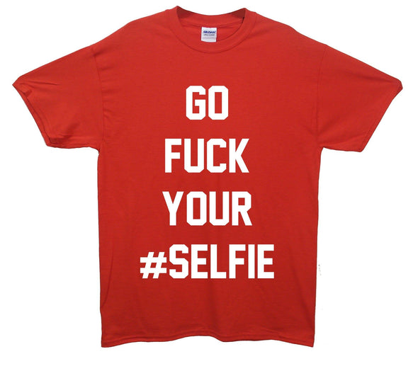 Go Fuck Your Selfie Printed T-Shirt - Mr Wings Emporium 