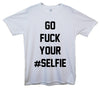Go Fuck Your Selfie Printed T-Shirt - Mr Wings Emporium 