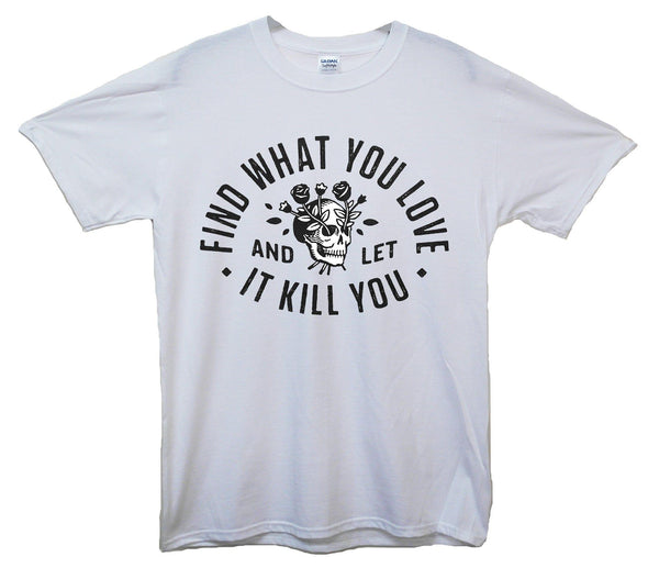 Find What You Love And Let It Kill You Printed T-Shirt - Mr Wings Emporium 