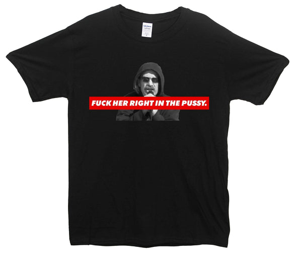 Fuck Her Right In The Pussy Printed T-Shirt - Mr Wings Emporium 