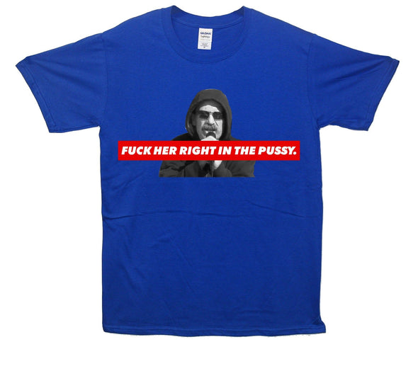 Fuck Her Right In The Pussy Printed T-Shirt - Mr Wings Emporium 