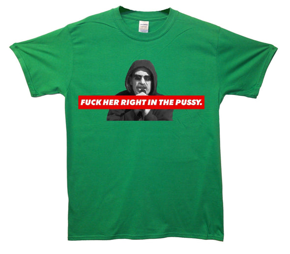 Fuck Her Right In The Pussy Printed T-Shirt - Mr Wings Emporium 