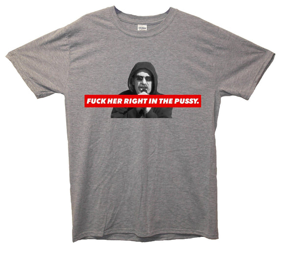 Fuck Her Right In The Pussy Printed T-Shirt - Mr Wings Emporium 