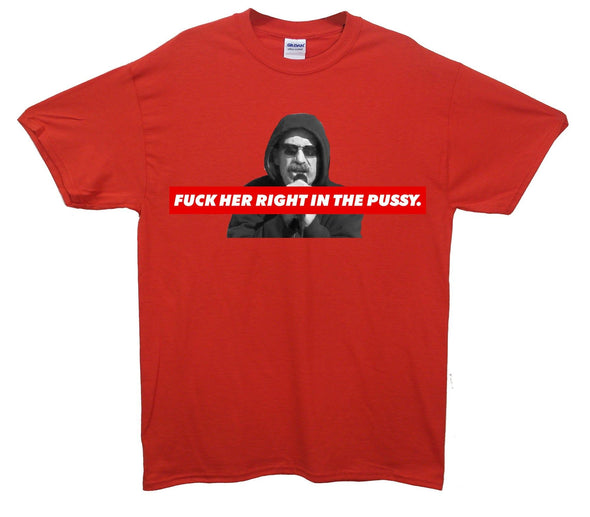 Fuck Her Right In The Pussy Printed T-Shirt - Mr Wings Emporium 