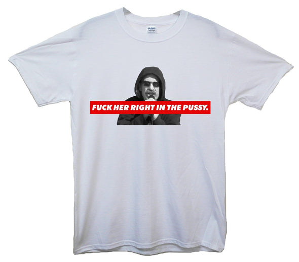 Fuck Her Right In The Pussy Printed T-Shirt - Mr Wings Emporium 