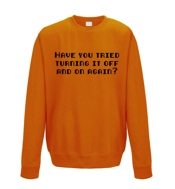 Have You Tried Turning It Off And On Again Orange Printed Sweatshirt