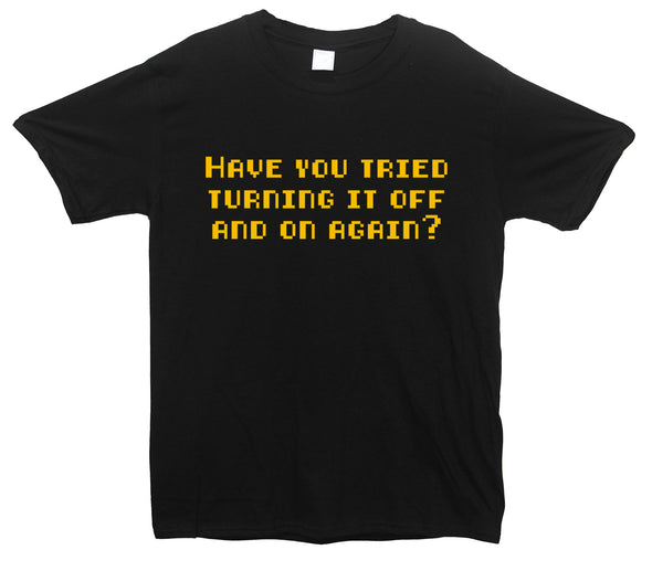 Have You Tried Turning It Off And On Again Black Printed T-Shirt