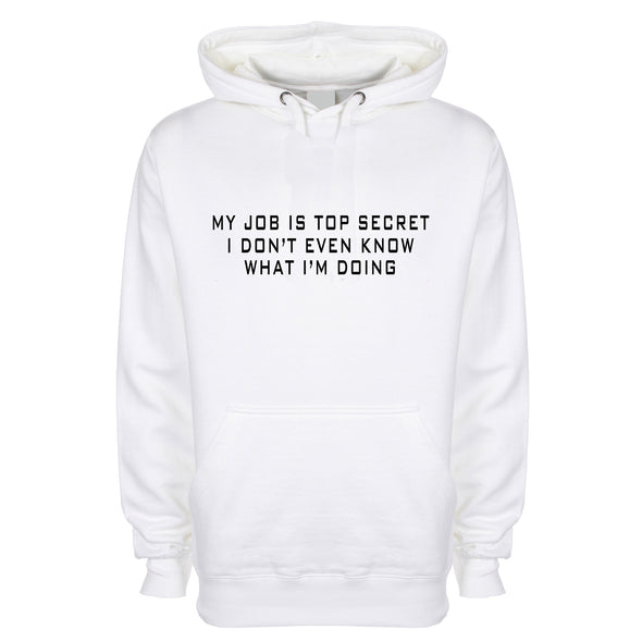 My Job Is Top Secret, I Don't Even Know What I'm Doing White Printed Hoodie