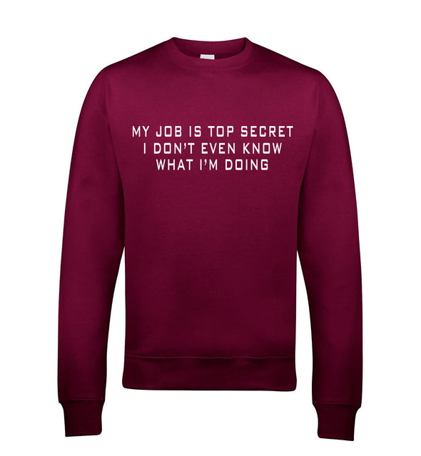 My Job Is Top Secret, I Don't Even Know What I'm Doing Burgundy Printed Sweatshirt