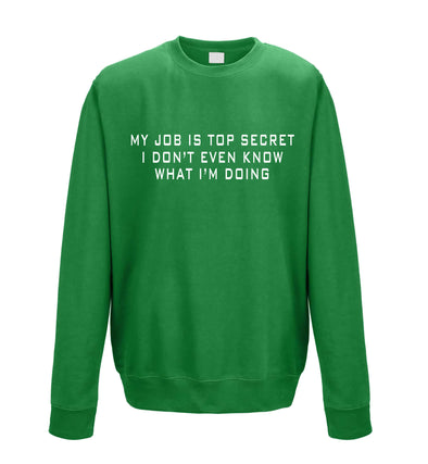 My Job Is Top Secret, I Don't Even Know What I'm Doing Green Printed Sweatshirt