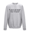 My Job Is Top Secret, I Don't Even Know What I'm Doing White Printed Sweatshirt