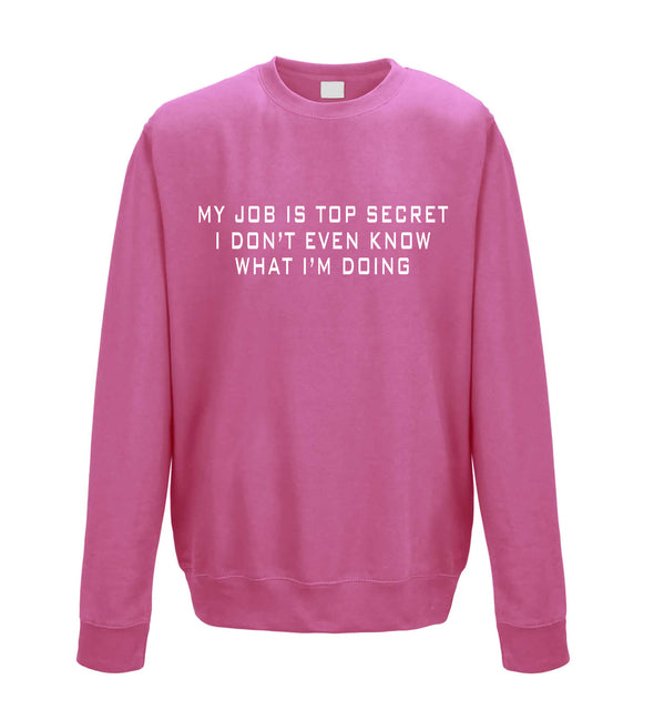 My Job Is Top Secret, I Don't Even Know What I'm Doing Pink Printed Sweatshirt