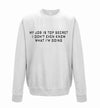 My Job Is Top Secret, I Don't Even Know What I'm Doing White Printed Sweatshirt