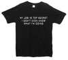 My Job Is Top Secret, I Don't Even Know What I'm Doing Black Printed T-Shirt