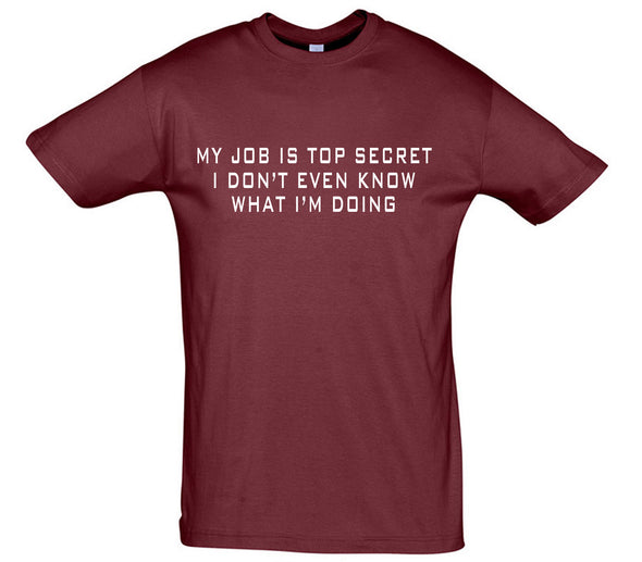 My Job Is Top Secret, I Don't Even Know What I'm Doing Burgundy Printed T-Shirt