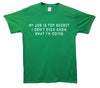 My Job Is Top Secret, I Don't Even Know What I'm Doing Green Printed T-Shirt