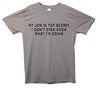 My Job Is Top Secret, I Don't Even Know What I'm Doing Grey Printed T-Shirt