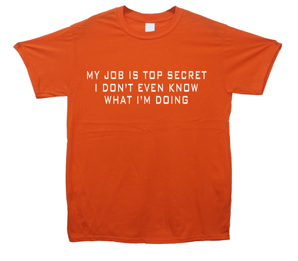 My Job Is Top Secret, I Don't Even Know What I'm Doing Orange Printed T-Shirt