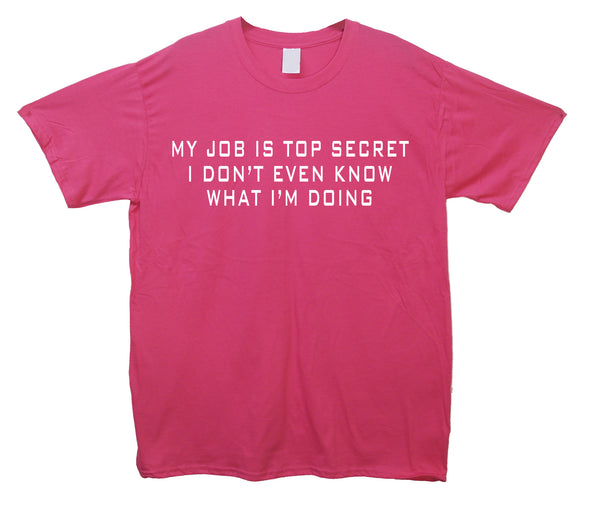 My Job Is Top Secret, I Don't Even Know What I'm Doing Pink Printed T-Shirt