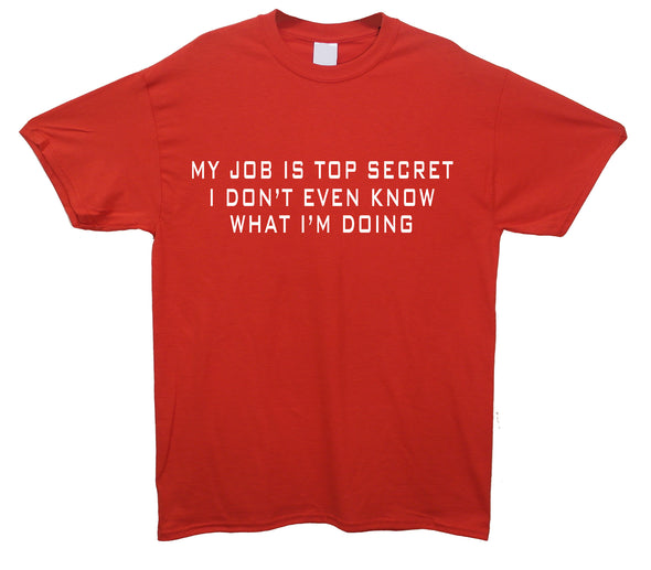 My Job Is Top Secret, I Don't Even Know What I'm Doing Red Printed T-Shirt
