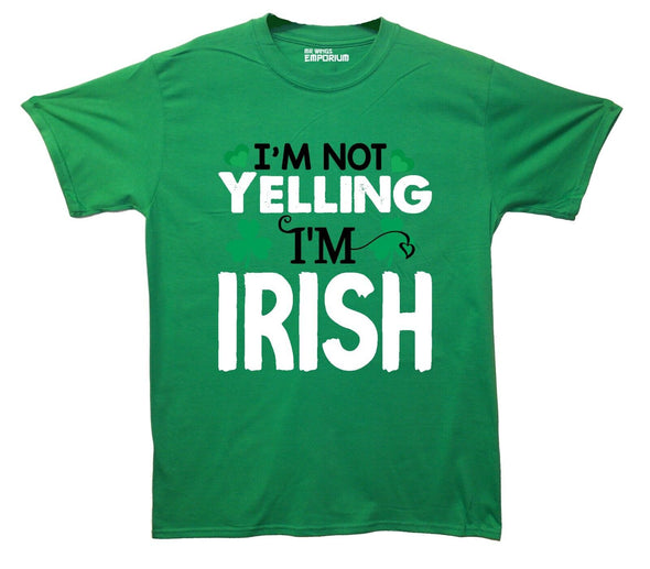 I'm Not Yelling I'm Irish St Patrick's Day Green Printed T-Shirt
