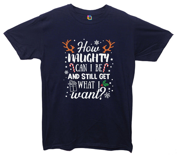 How Naughty Can I Be & Still Get What I Want Funny Christmas Printed T-Shirt - Mr Wings Emporium 