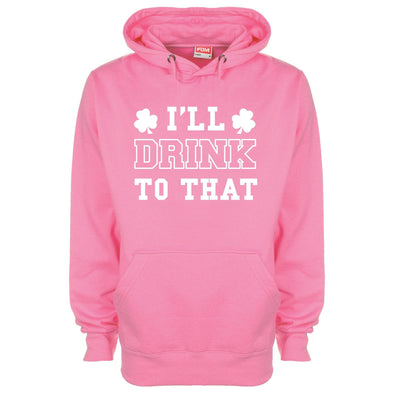 I'll Drink To That St Patrick's Printed Hoodie - Mr Wings Emporium 