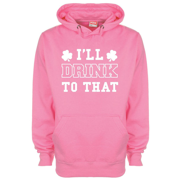 I'll Drink To That St Patrick's Printed Hoodie - Mr Wings Emporium 