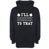 I'll Drink To That St Patrick's Printed Hoodie - Mr Wings Emporium 