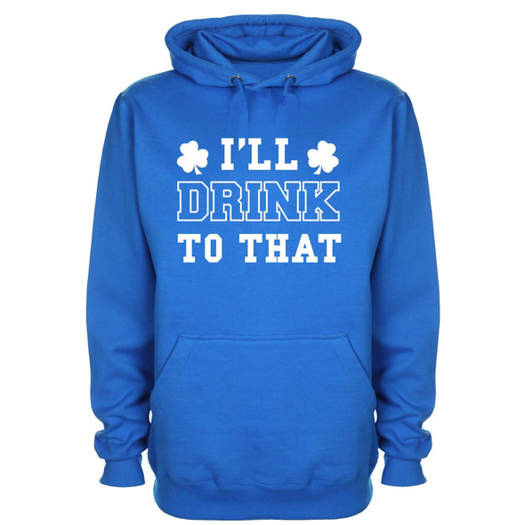 I'll Drink To That St Patrick's Printed Hoodie - Mr Wings Emporium 