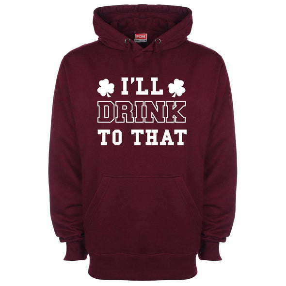 I'll Drink To That St Patrick's Printed Hoodie - Mr Wings Emporium 