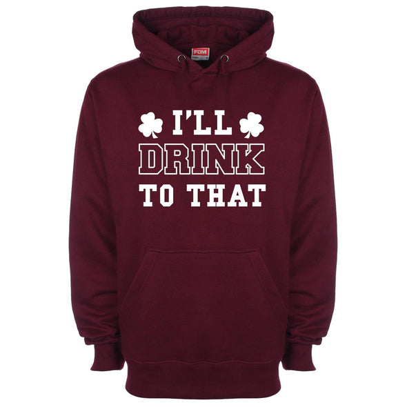 I'll Drink To That St Patrick's Printed Hoodie - Mr Wings Emporium 