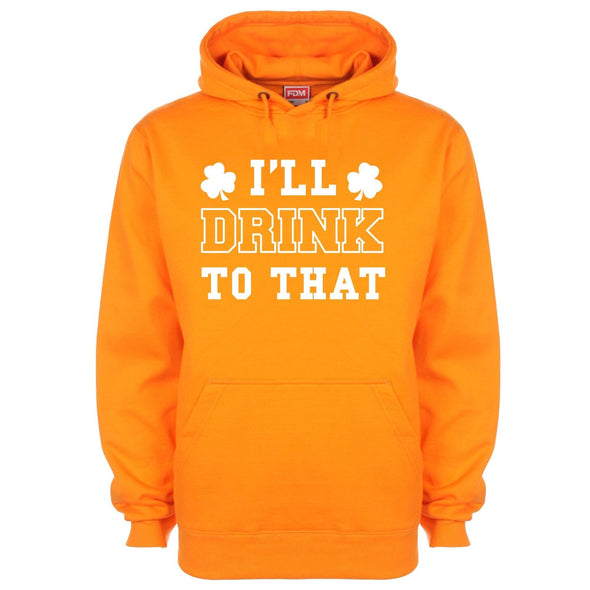 I'll Drink To That St Patrick's Printed Hoodie - Mr Wings Emporium 